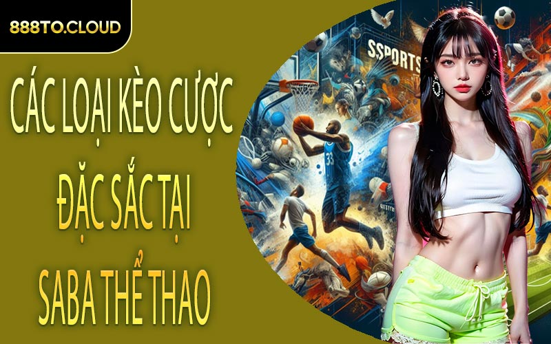 các loại kèo cược đặc sắc tại Saba Thể Thao