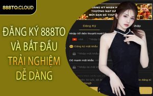Đăng ký 888TO và bắt đầu trải nghiệm dễ dàng