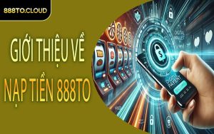 Giới thiệu về nạp tiền 888TO
