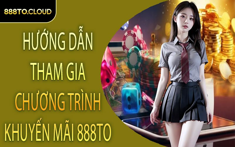 Hướng dẫn tham gia chương trình khuyến mãi 888TO