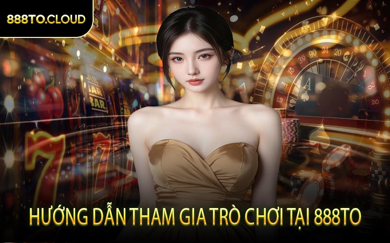 Hướng dẫn tham gia trò chơi tại 888TO