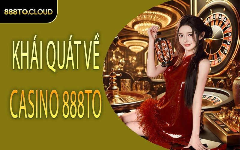 Khái quát về casino 888TO