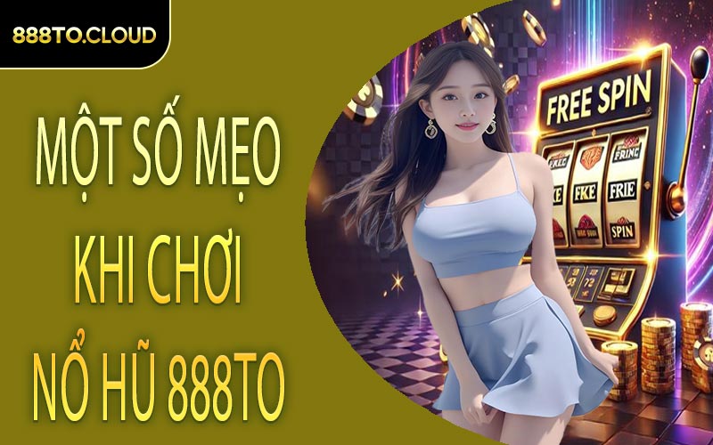 Một số mẹo khi chơi Nổ hũ 888TO
