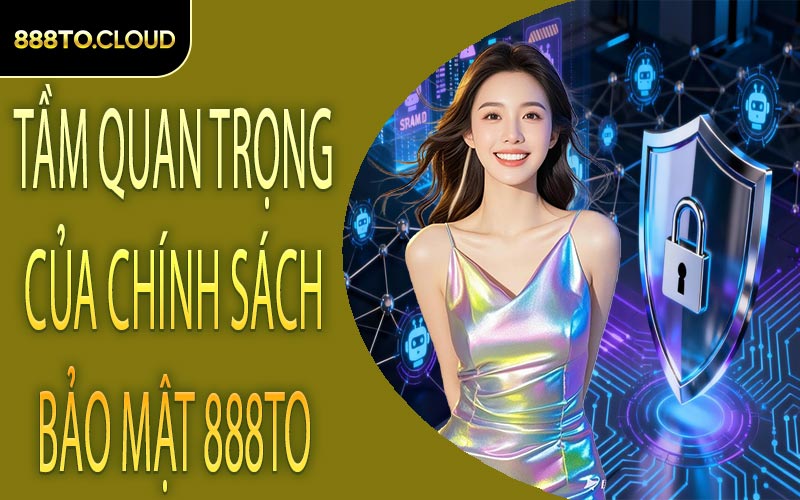 Tầm quan trọng của chính sách bảo mật 888TO