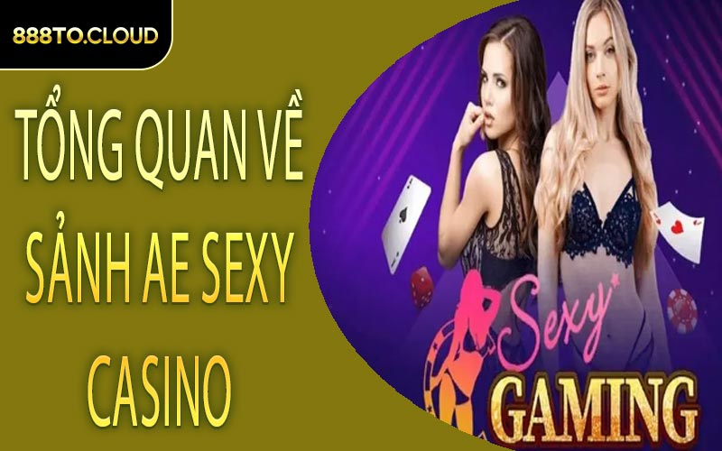 Tổng quan về sảnh ae sexy casino