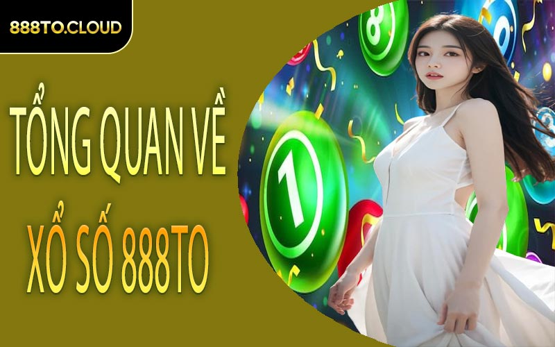 Tổng quan về xổ số 888TO