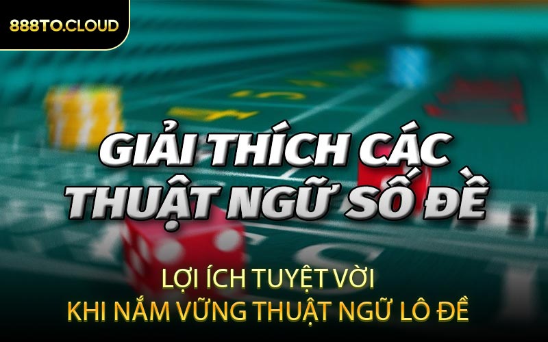 Lợi Ích Tuyệt Vời Khi Nắm Vững Thuật Ngữ Lô Đề